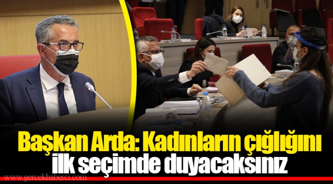 Başkan Arda: Kadınların çığlığını ilk seçimde duyacaksınız