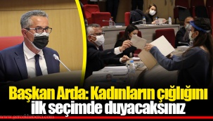 Başkan Arda: Kadınların çığlığını ilk seçimde duyacaksınız
