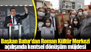 Başkan Batur’dan Roman Kültür Merkezi açılışında kentsel dönüşüm müjdesi 