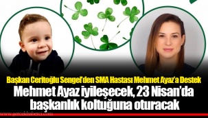 Başkan Ceritoğlu Sengel’den SMA Hastası Mehmet Ayaz’a Destek