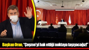 Başkan Oran, “Çeşme’yi hak ettiği noktaya taşıyacağız!”