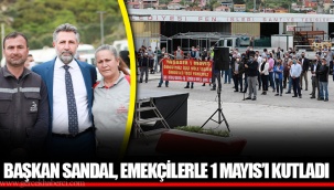 BAŞKAN SANDAL, EMEKÇİLERLE 1 MAYIS’I KUTLADI