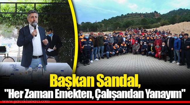 Başkan Sandal, &quot;Her Zaman Emekten, Çalışandan Yanayım&quot;