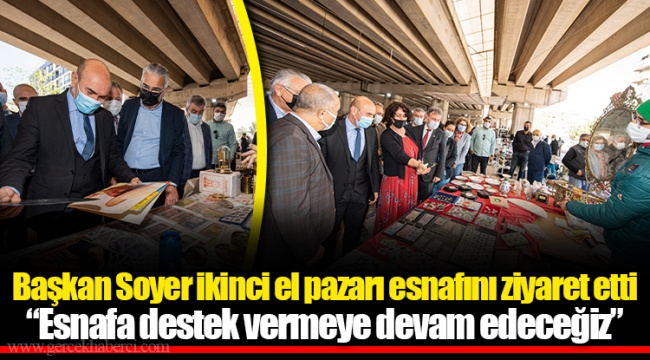 Başkan Soyer ikinci el pazarı esnafını ziyaret etti