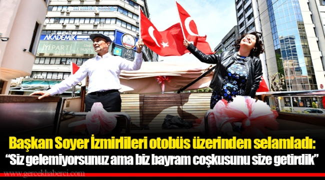 Başkan Soyer İzmirlileri otobüs üzerinden selamladı
