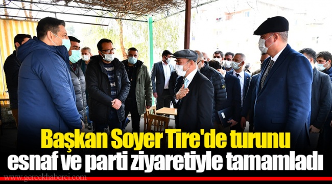Başkan Soyer Tire&#039;de turunu esnaf ve parti ziyaretiyle tamamladı