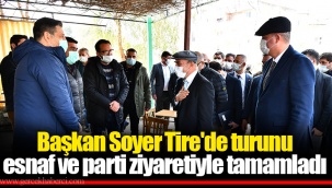 Başkan Soyer Tire'de turunu esnaf ve parti ziyaretiyle tamamladı