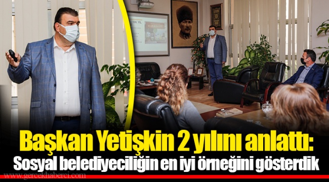 Başkan Yetişkin 2 yılını anlattı: Sosyal belediyeciliğin en iyi örneğini gösterdik