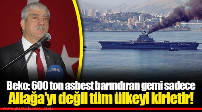 Beko: 600 ton asbest barındıran gemi sadece Aliağa’yı değil tüm ülkeyi kirletir!