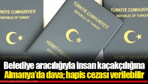 Belediye aracılığıyla insan kaçakçılığına Almanya’da dava; hapis cezası verilebilir