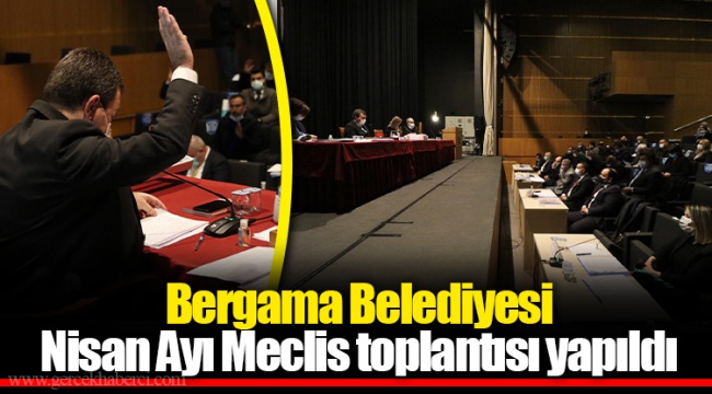 Bergama Belediyesi Nisan Ayı Meclis toplantısı yapıldı