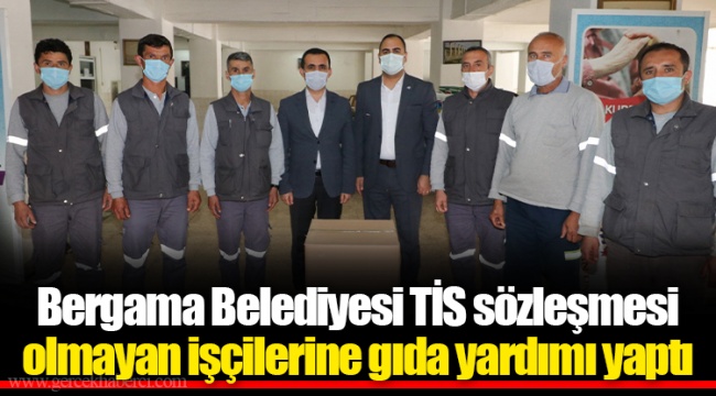 Bergama Belediyesi TİS sözleşmesi olmayan işçilerine gıda yardımı yaptı