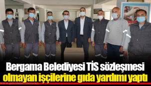 Bergama Belediyesi TİS sözleşmesi olmayan işçilerine gıda yardımı yaptı