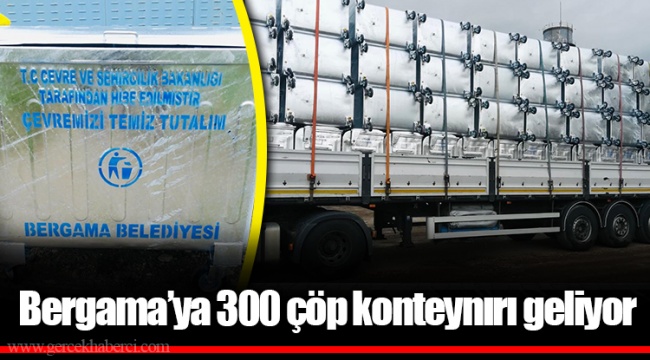 Bergama’ya 300 çöp konteynırı geliyor