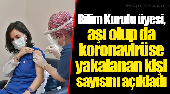 Bilim Kurulu üyesi, aşı olup da koronavirüse yakalanan kişi sayısını açıkladı