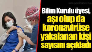 Bilim Kurulu üyesi, aşı olup da koronavirüse yakalanan kişi sayısını açıkladı