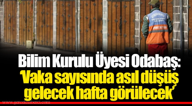 Bilim Kurulu Üyesi Odabaş: ‘Vaka sayısında asıl düşüş gelecek hafta görülecek’