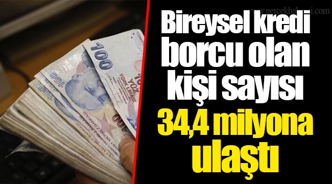 Bireysel kredi borcu olan kişi sayısı 34,4 milyona ulaştı