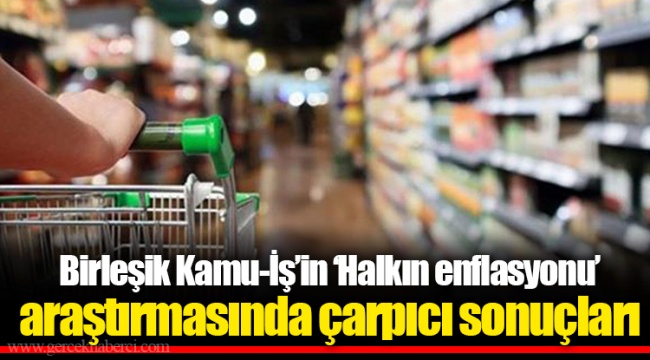 Birleşik Kamu-İş’in ‘Halkın enflasyonu’ araştırmasında çarpıcı sonuçları