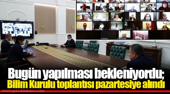 Bugün yapılması bekleniyordu; Bilim Kurulu toplantısı pazartesiye alındı
