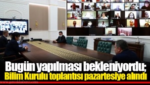 Bugün yapılması bekleniyordu; Bilim Kurulu toplantısı pazartesiye alındı