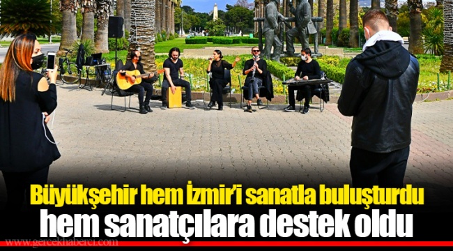 Büyükşehir hem İzmir’i sanatla buluşturdu hem sanatçılara destek oldu