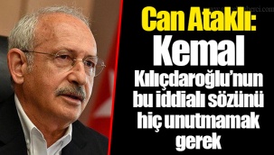Can Ataklı: Kemal Kılıçdaroğlu’nun bu iddialı sözünü hiç unutmamak gerek