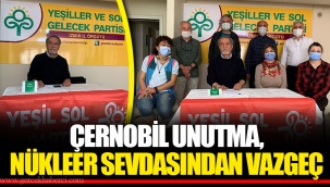 ÇERNOBİL UNUTMA, NÜKLEER SEVDASINDAN VAZGEÇ