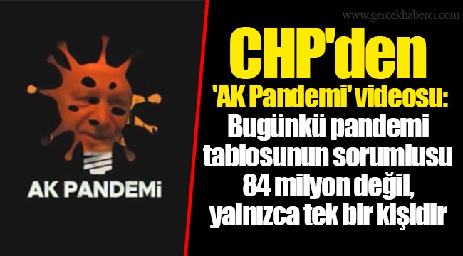 CHP'den 'AK Pandemi' videosu: Bugünkü pandemi tablosunun sorumlusu 84 milyon değil, yalnızca tek bir kişidir