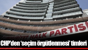 CHP’den ‘seçim örgütlenmesi’ timleri