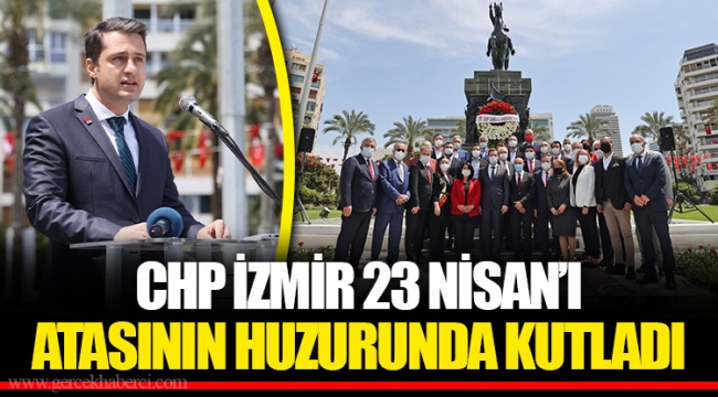 CHP İZMİR 23 NİSAN’I ATASININ HUZURUNDA KUTLADI