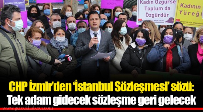 CHP İzmir’den ‘İstanbul Sözleşmesi’ sözü: Tek adam gidecek sözleşme geri gelecek