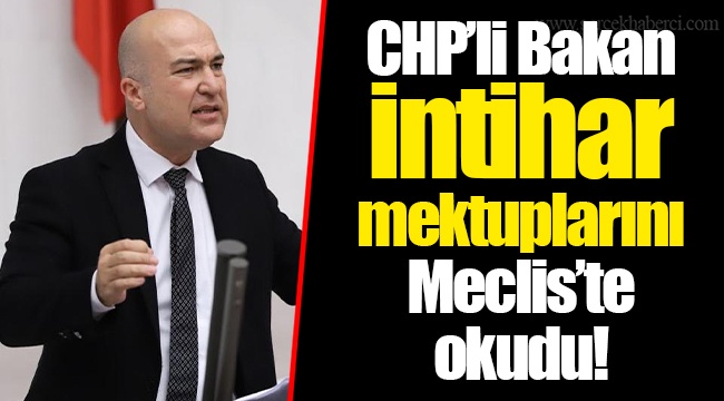 CHP’li Bakan intihar mektuplarını Meclis’te okudu!