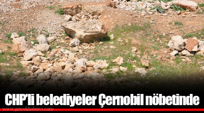 CHP’li belediyeler Çernobil nöbetinde