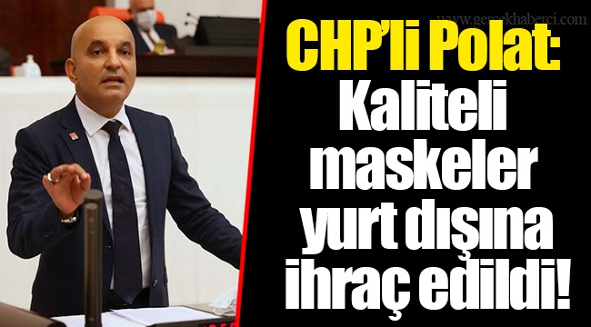 CHP’li Polat: Kaliteli maskeler yurt dışına ihraç edildi!