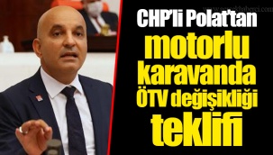 CHP’li Polat’tan motorlu karavanda ÖTV değişikliği teklifi