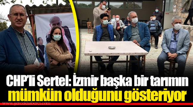 CHP’li Sertel: İzmir başka bir tarımın mümkün olduğunu gösteriyor
