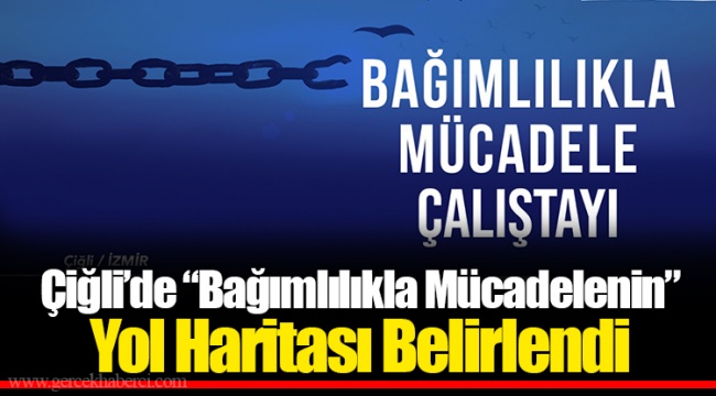 Çiğli’de “Bağımlılıkla Mücadelenin” Yol Haritası Belirlendi