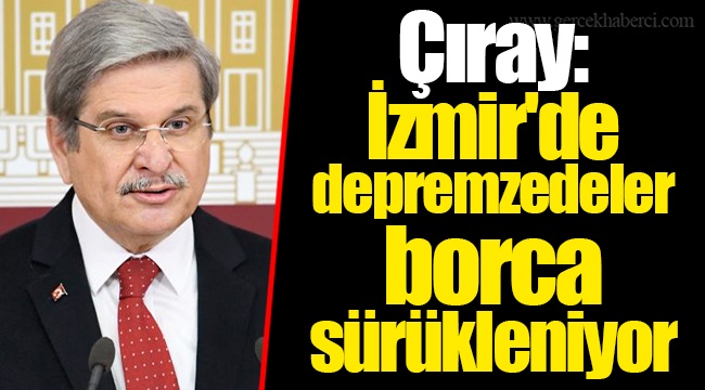 Çıray: İzmir'de depremzedeler borca sürükleniyor