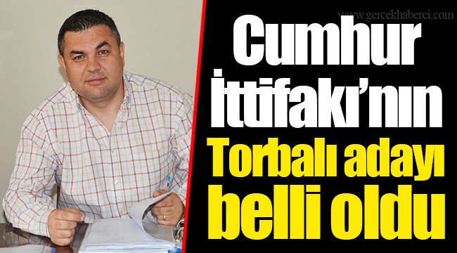 Cumhur İttifakı’nın Torbalı adayı belli oldu