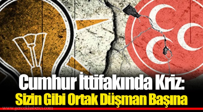 Cumhur İttifakında Kriz: Sizin Gibi Ortak Düşman Başına