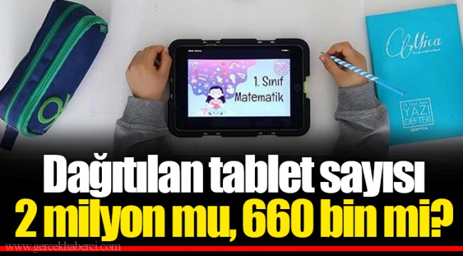 Dağıtılan tablet sayısı 2 milyon mu, 660 bin mi?