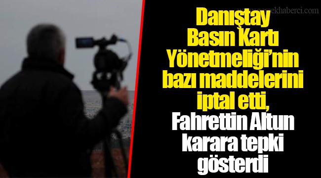 Danıştay Basın Kartı Yönetmeliği’nin bazı maddelerini iptal etti, Fahrettin Altun karara tepki gösterdi