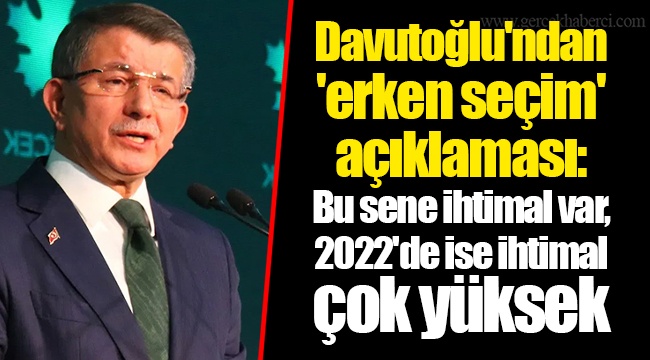 Davutoğlu'ndan 'erken seçim' açıklaması: Bu sene ihtimal var, 2022'de ise ihtimal çok yüksek