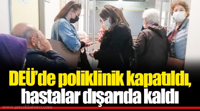 DEÜ’de poliklinik kapatıldı, hastalar dışarıda kaldı