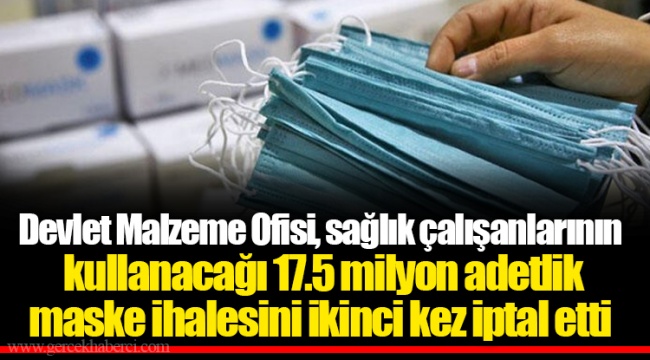 Devlet Malzeme Ofisi, sağlık çalışanlarının kullanacağı 17.5 milyon adetlik maske ihalesini ikinci kez iptal etti