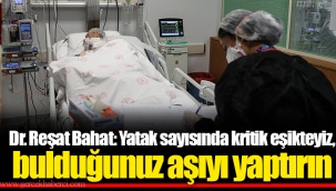 Dr. Reşat Bahat: Yatak sayısında kritik eşikteyiz, bulduğunuz aşıyı yaptırın