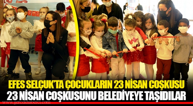 EFES SELÇUK’TA ÇOCUKLARIN 23 NİSAN COŞKUSU 