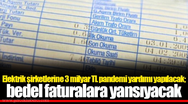 Elektrik şirketlerine 3 milyar TL pandemi yardımı yapılacak; bedel faturalara yansıyacak