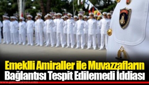 Emeklli Amiraller ile Muvazzafların Bağlantısı Tespit Edilemedi İddiası